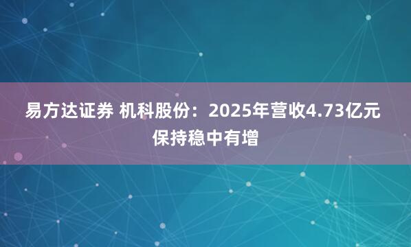 易方达证券 机科股份：2025年营收4.73亿元 保持稳中有增