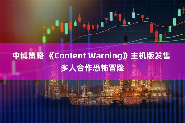 中博策略 《Content Warning》主机版发售 多人合作恐怖冒险